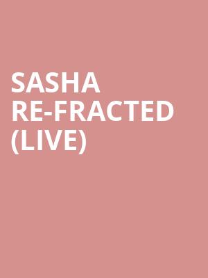 Sasha Re-Fracted (Live) at Roundhouse